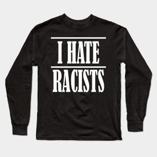 I Hate Racists Long Sleeve T-Shirt